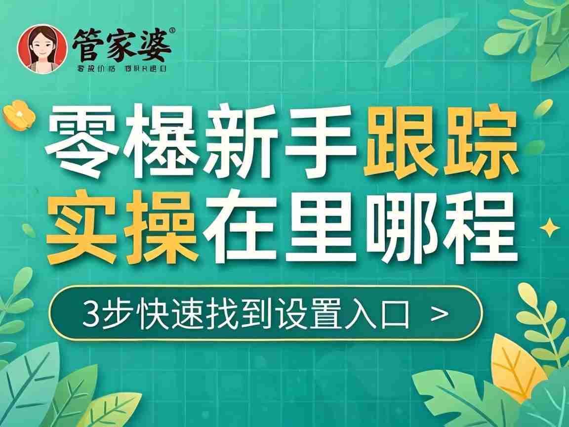 管家婆价格跟踪在哪里设置 零基础新手实操教程 3步快速找到设置入口